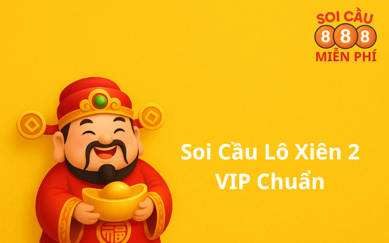 Soi Cầu Lô Xiên 2 VIP Chuẩn – Cách bắt cặp số “vàng” bách phát bách trúng
